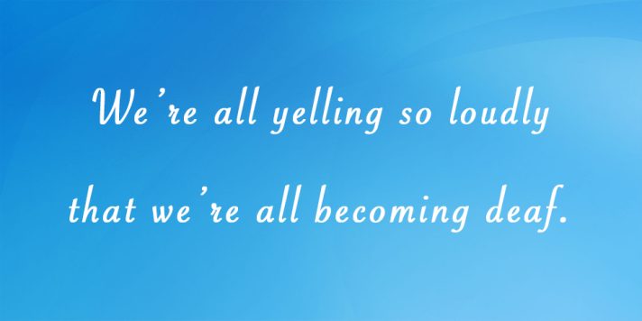 We're all yelling