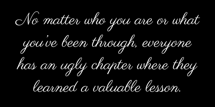 No matter who you are or what you’ve been through, everyone has an ugly chapter where they learned a valuable lesson.(3)